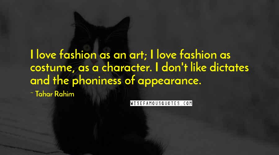 Tahar Rahim Quotes: I love fashion as an art; I love fashion as costume, as a character. I don't like dictates and the phoniness of appearance.