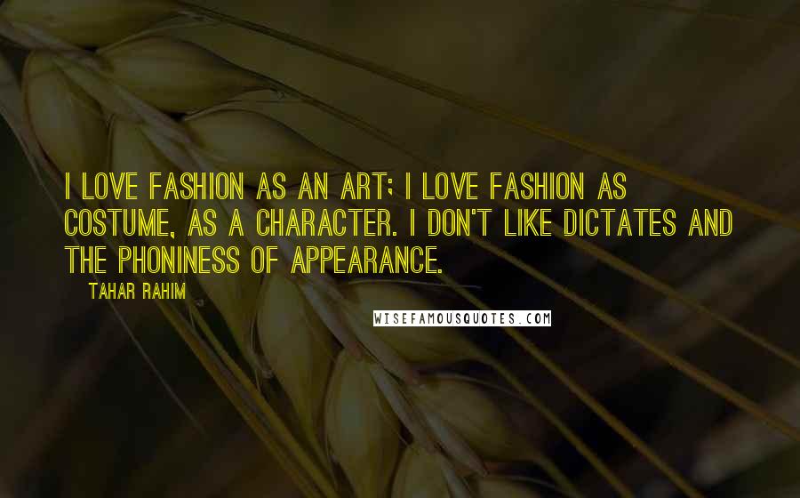 Tahar Rahim Quotes: I love fashion as an art; I love fashion as costume, as a character. I don't like dictates and the phoniness of appearance.
