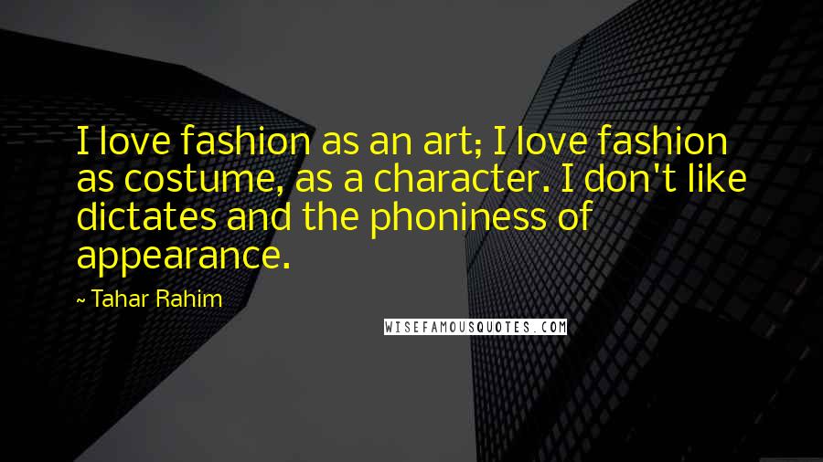 Tahar Rahim Quotes: I love fashion as an art; I love fashion as costume, as a character. I don't like dictates and the phoniness of appearance.