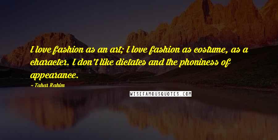 Tahar Rahim Quotes: I love fashion as an art; I love fashion as costume, as a character. I don't like dictates and the phoniness of appearance.