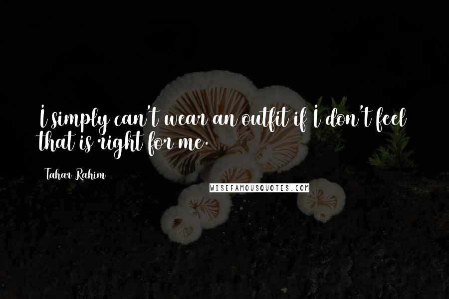 Tahar Rahim Quotes: I simply can't wear an outfit if I don't feel that is right for me.