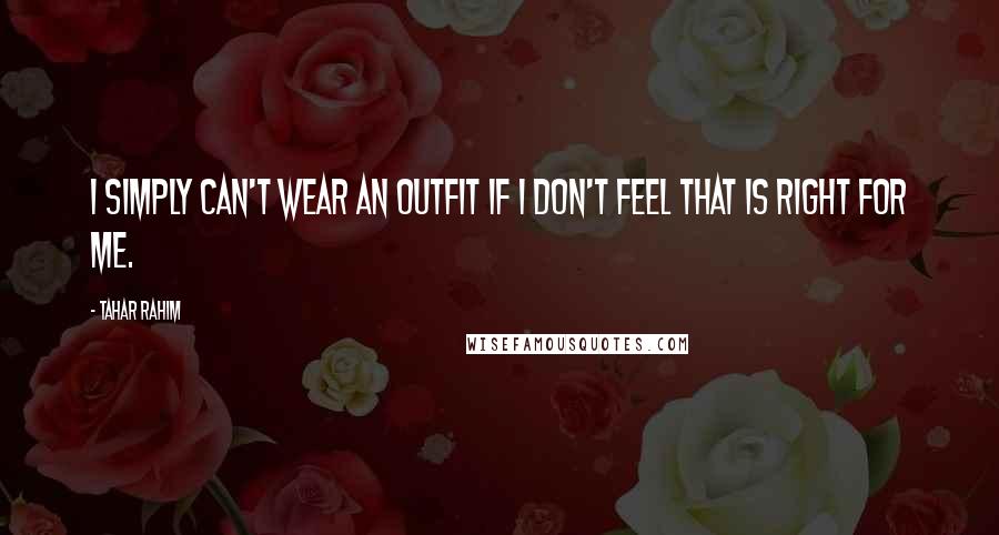 Tahar Rahim Quotes: I simply can't wear an outfit if I don't feel that is right for me.