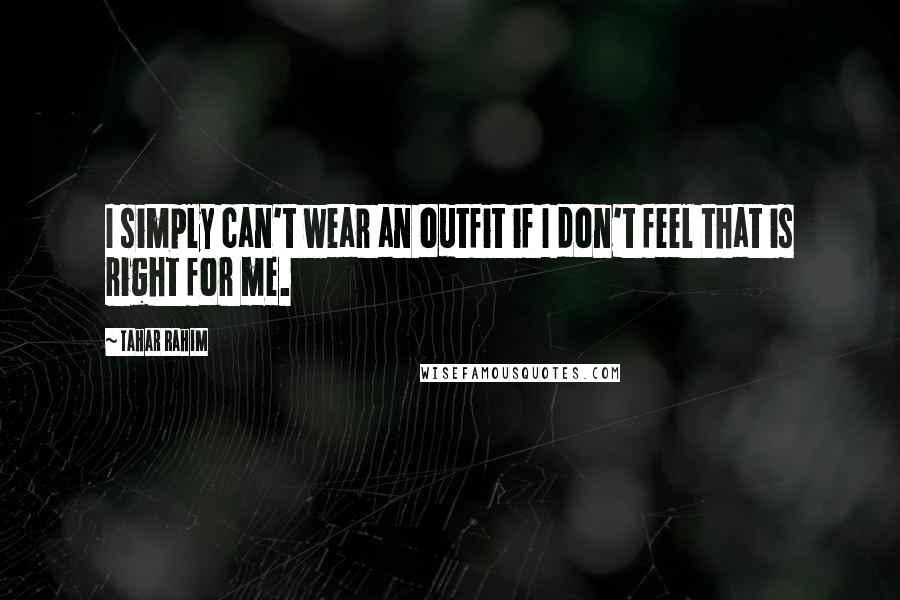 Tahar Rahim Quotes: I simply can't wear an outfit if I don't feel that is right for me.