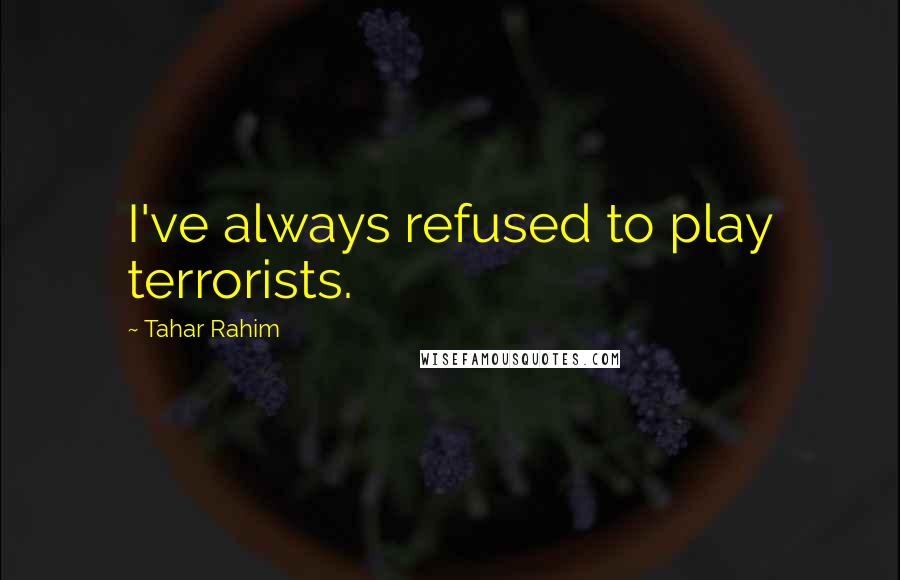 Tahar Rahim Quotes: I've always refused to play terrorists.
