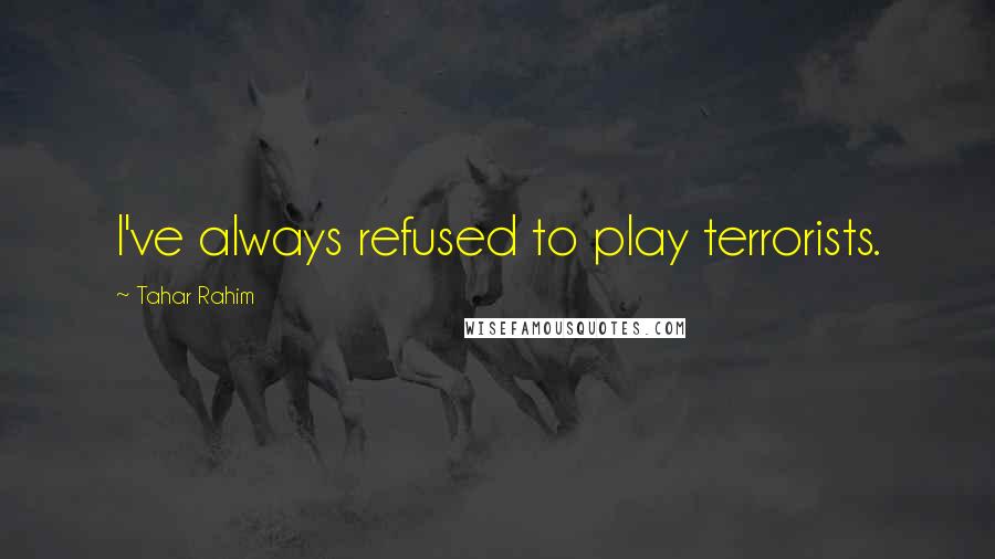 Tahar Rahim Quotes: I've always refused to play terrorists.