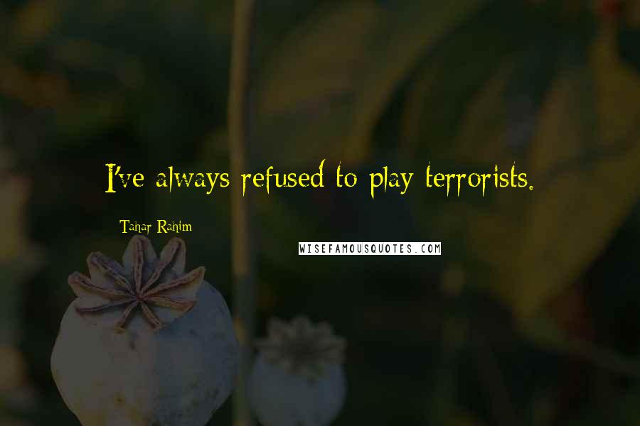 Tahar Rahim Quotes: I've always refused to play terrorists.