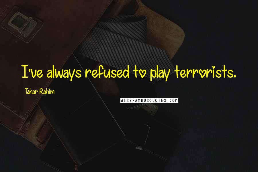 Tahar Rahim Quotes: I've always refused to play terrorists.