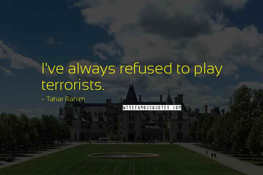 Tahar Rahim Quotes: I've always refused to play terrorists.