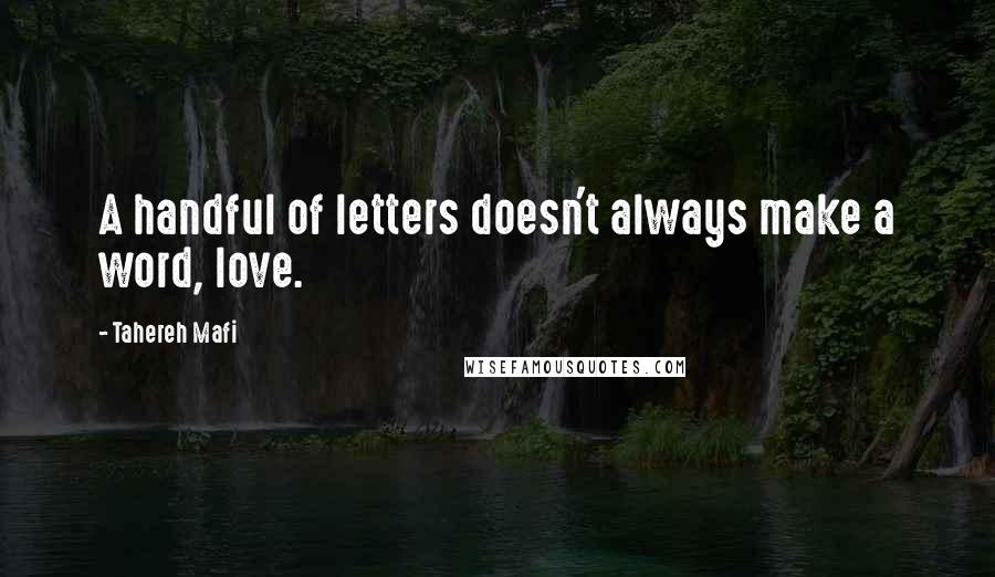 Tahereh Mafi Quotes: A handful of letters doesn't always make a word, love.