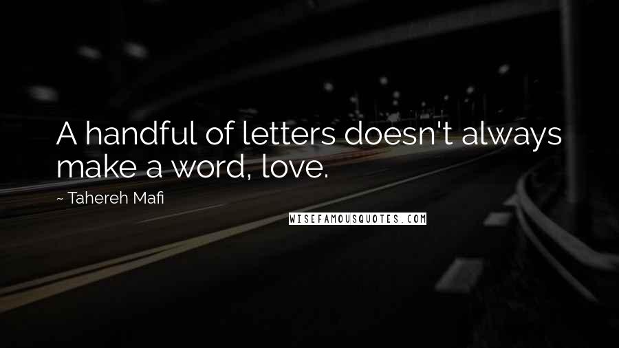 Tahereh Mafi Quotes: A handful of letters doesn't always make a word, love.