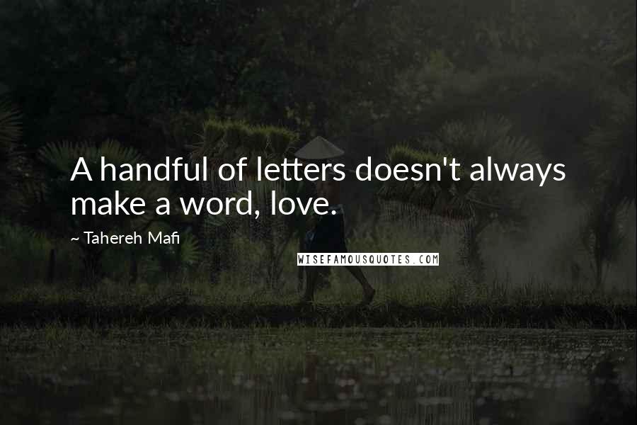 Tahereh Mafi Quotes: A handful of letters doesn't always make a word, love.