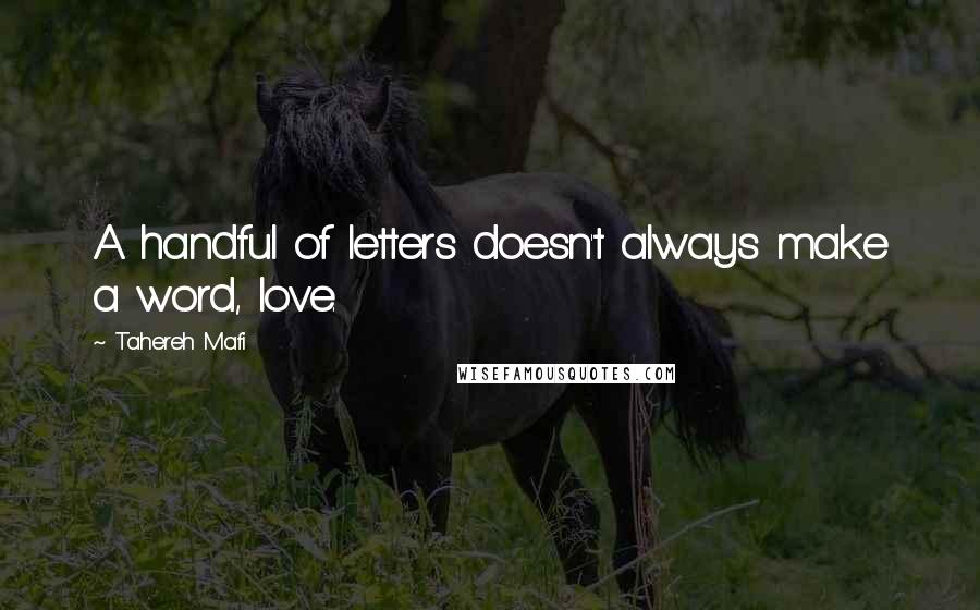 Tahereh Mafi Quotes: A handful of letters doesn't always make a word, love.