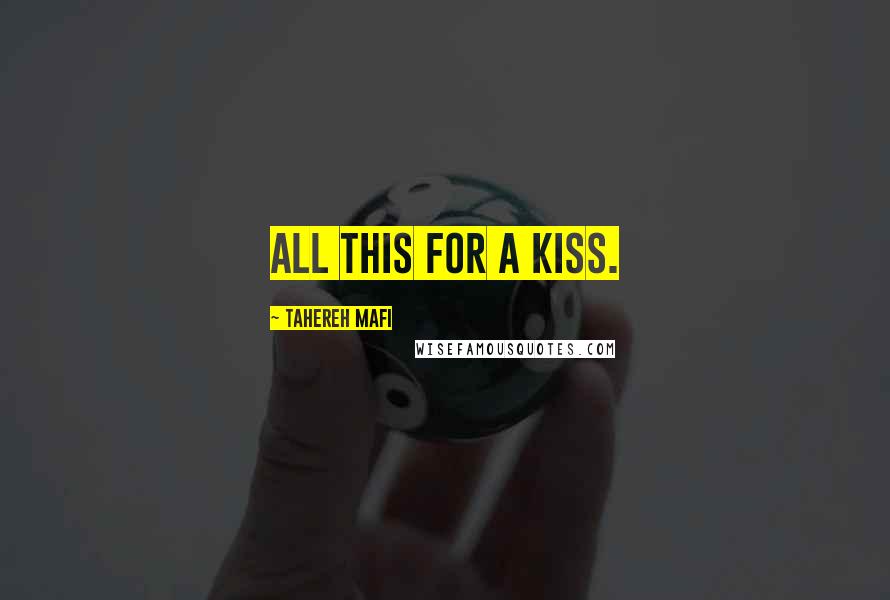 Tahereh Mafi Quotes: All this for a kiss.