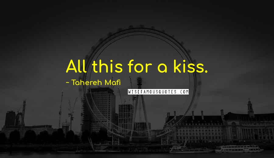 Tahereh Mafi Quotes: All this for a kiss.