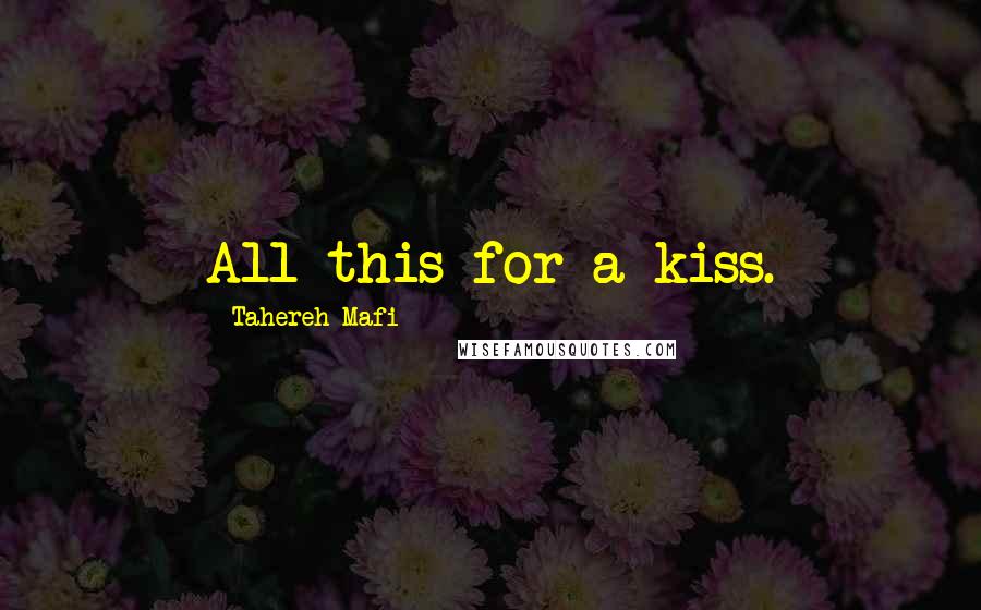 Tahereh Mafi Quotes: All this for a kiss.