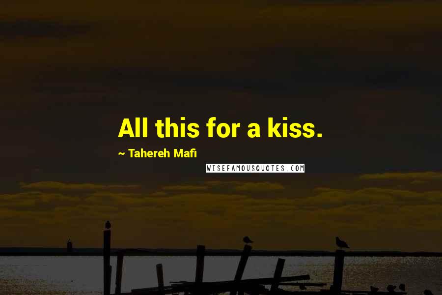 Tahereh Mafi Quotes: All this for a kiss.