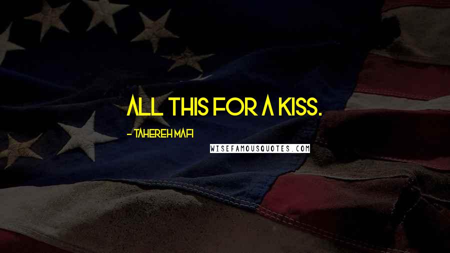 Tahereh Mafi Quotes: All this for a kiss.