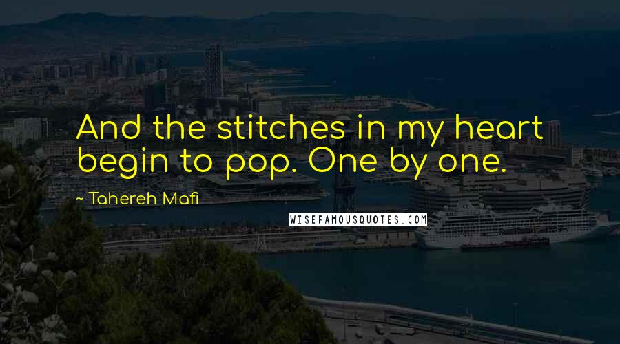 Tahereh Mafi Quotes: And the stitches in my heart begin to pop. One by one.