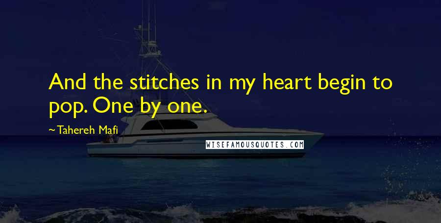 Tahereh Mafi Quotes: And the stitches in my heart begin to pop. One by one.