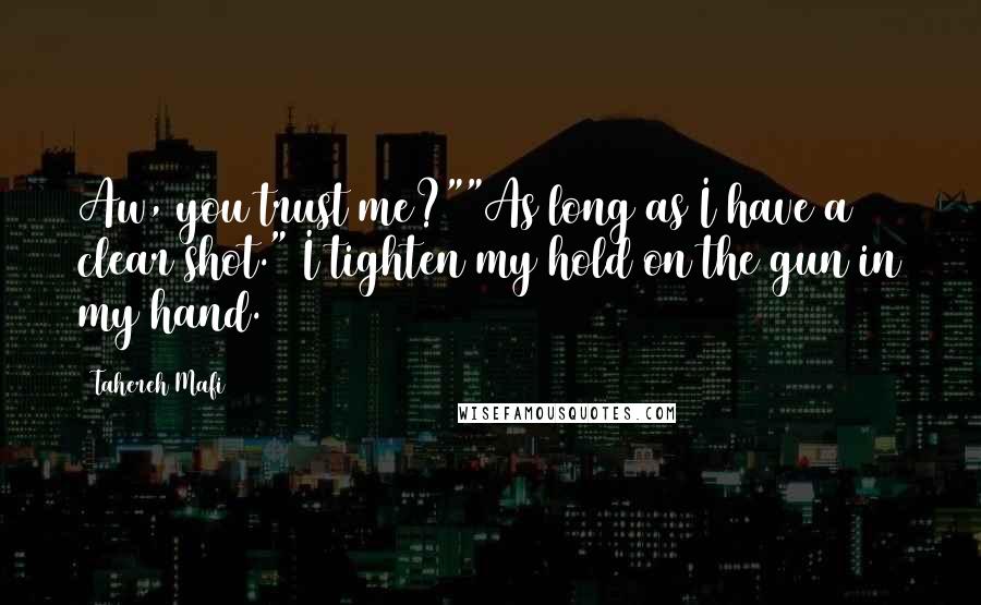 Tahereh Mafi Quotes: Aw, you trust me?""As long as I have a clear shot." I tighten my hold on the gun in my hand.