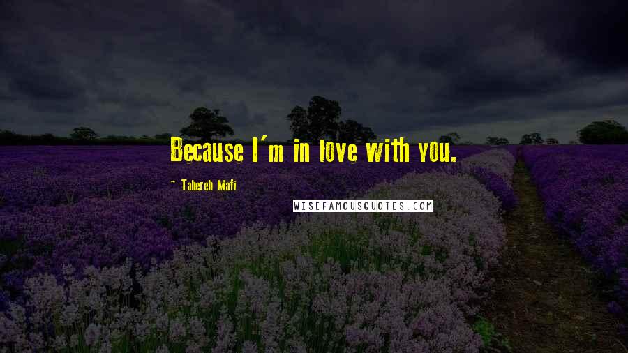 Tahereh Mafi Quotes: Because I'm in love with you.