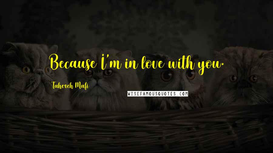 Tahereh Mafi Quotes: Because I'm in love with you.