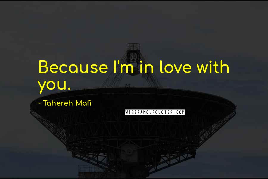 Tahereh Mafi Quotes: Because I'm in love with you.