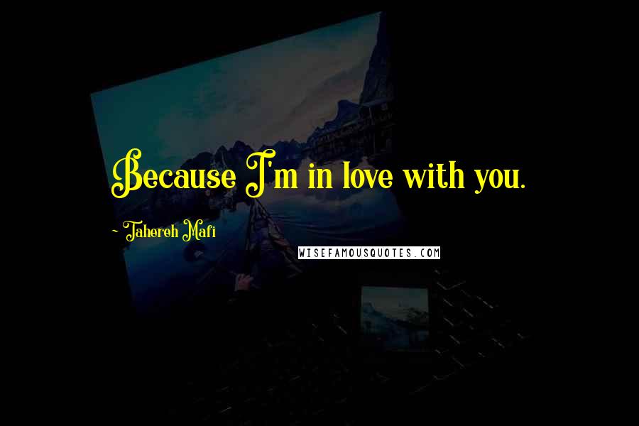 Tahereh Mafi Quotes: Because I'm in love with you.