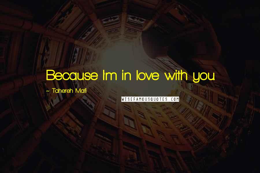 Tahereh Mafi Quotes: Because I'm in love with you.