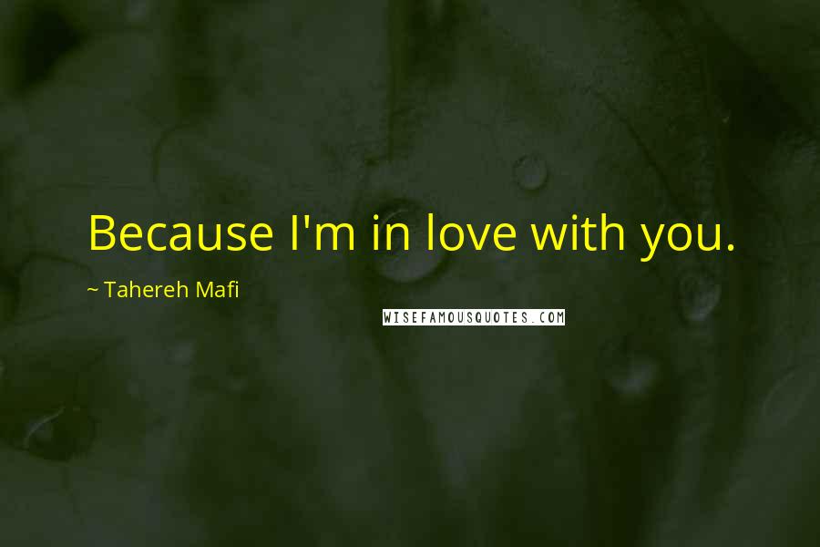 Tahereh Mafi Quotes: Because I'm in love with you.