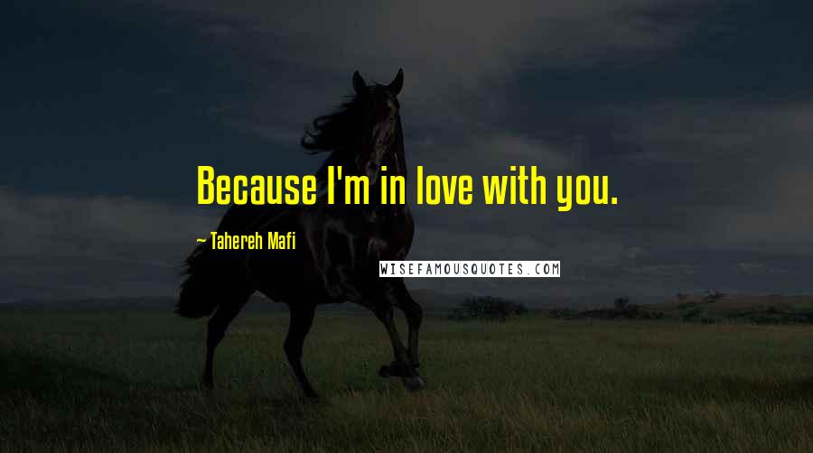 Tahereh Mafi Quotes: Because I'm in love with you.