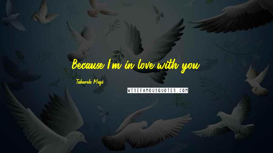 Tahereh Mafi Quotes: Because I'm in love with you.