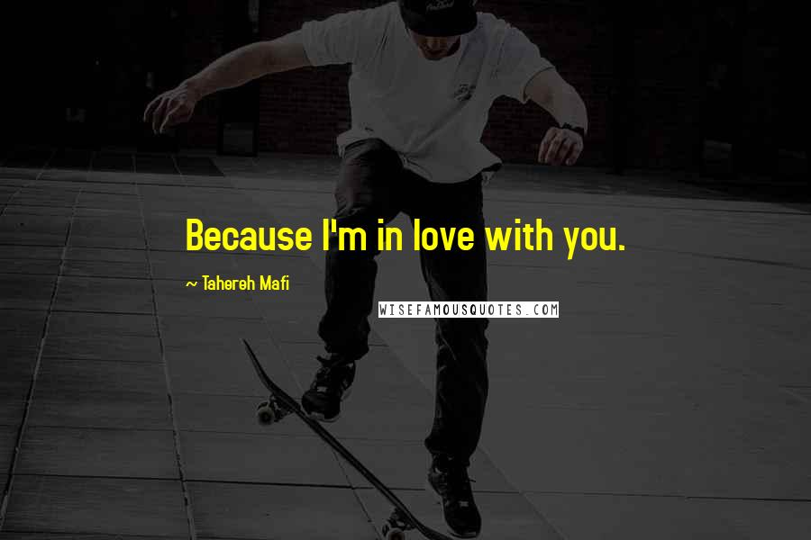 Tahereh Mafi Quotes: Because I'm in love with you.