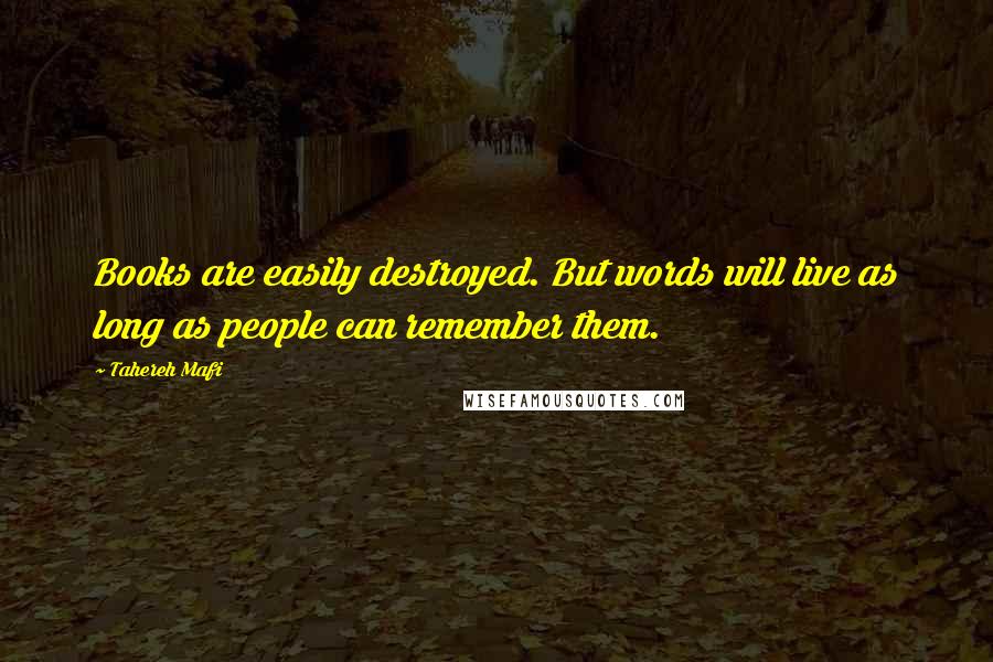 Tahereh Mafi Quotes: Books are easily destroyed. But words will live as long as people can remember them.