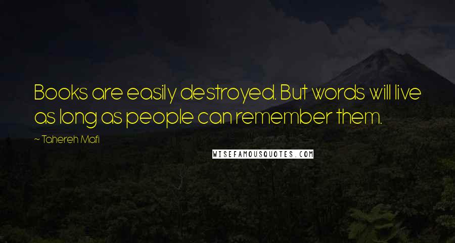 Tahereh Mafi Quotes: Books are easily destroyed. But words will live as long as people can remember them.