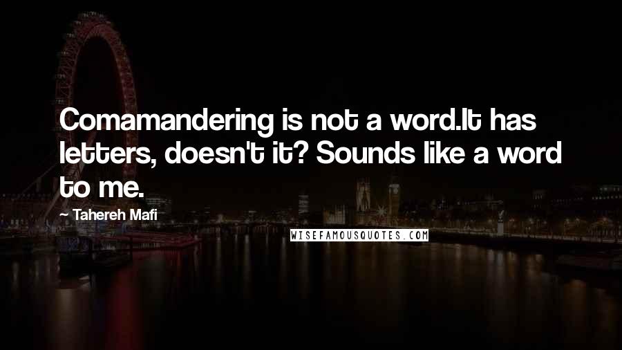 Tahereh Mafi Quotes: Comamandering is not a word.It has letters, doesn't it? Sounds like a word to me.