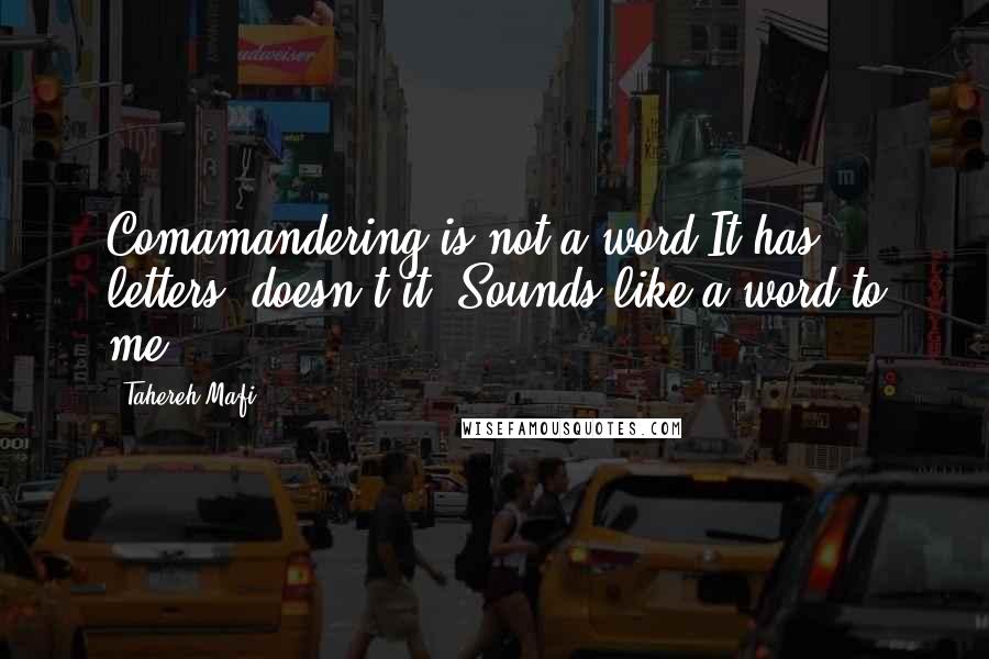 Tahereh Mafi Quotes: Comamandering is not a word.It has letters, doesn't it? Sounds like a word to me.