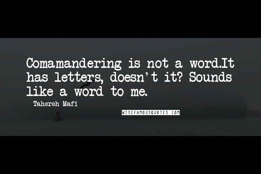 Tahereh Mafi Quotes: Comamandering is not a word.It has letters, doesn't it? Sounds like a word to me.