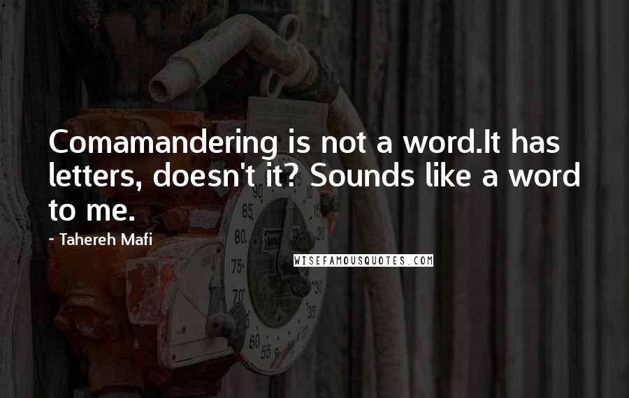 Tahereh Mafi Quotes: Comamandering is not a word.It has letters, doesn't it? Sounds like a word to me.