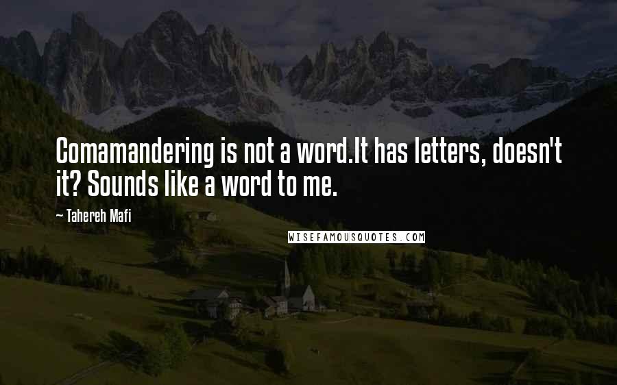 Tahereh Mafi Quotes: Comamandering is not a word.It has letters, doesn't it? Sounds like a word to me.