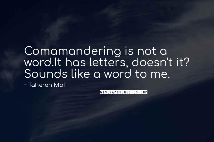 Tahereh Mafi Quotes: Comamandering is not a word.It has letters, doesn't it? Sounds like a word to me.