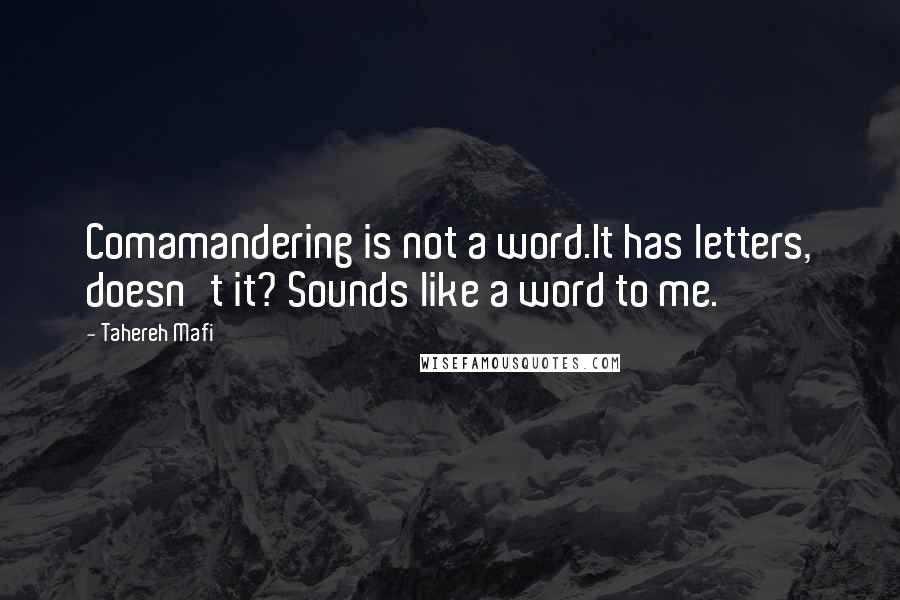 Tahereh Mafi Quotes: Comamandering is not a word.It has letters, doesn't it? Sounds like a word to me.