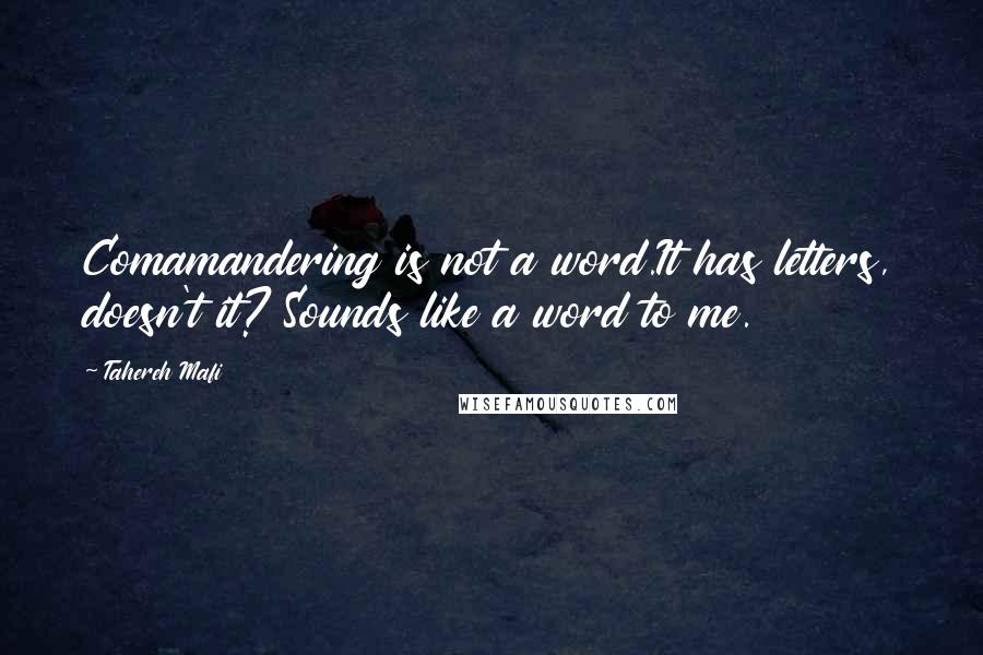 Tahereh Mafi Quotes: Comamandering is not a word.It has letters, doesn't it? Sounds like a word to me.