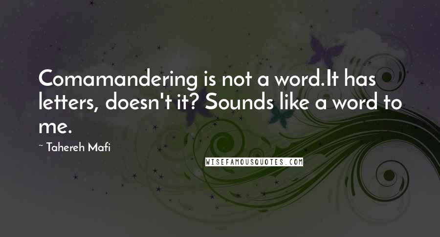 Tahereh Mafi Quotes: Comamandering is not a word.It has letters, doesn't it? Sounds like a word to me.