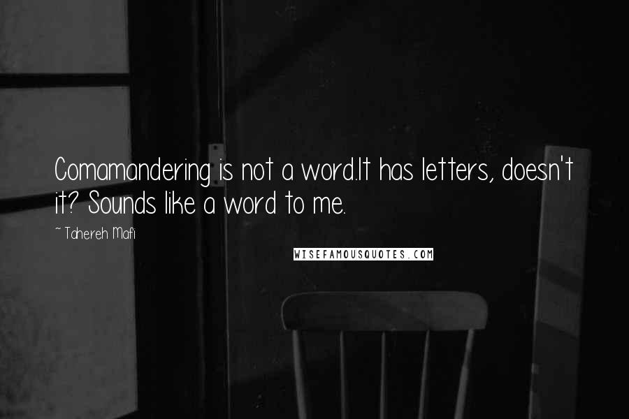 Tahereh Mafi Quotes: Comamandering is not a word.It has letters, doesn't it? Sounds like a word to me.