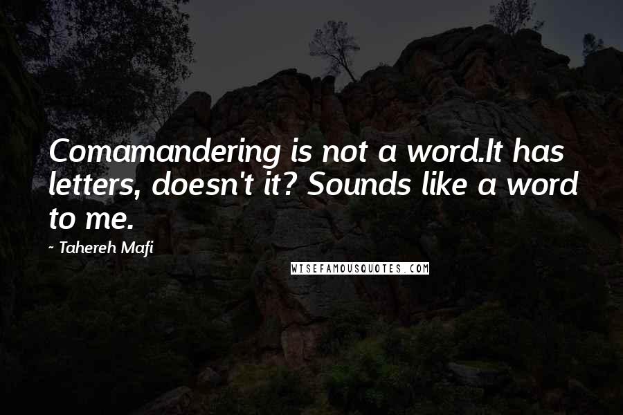 Tahereh Mafi Quotes: Comamandering is not a word.It has letters, doesn't it? Sounds like a word to me.