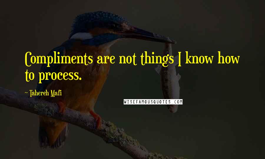 Tahereh Mafi Quotes: Compliments are not things I know how to process.