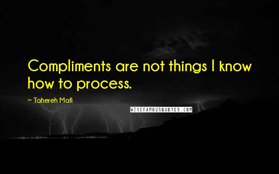 Tahereh Mafi Quotes: Compliments are not things I know how to process.