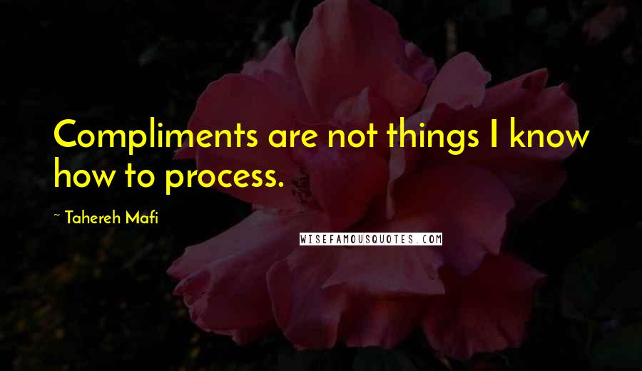 Tahereh Mafi Quotes: Compliments are not things I know how to process.