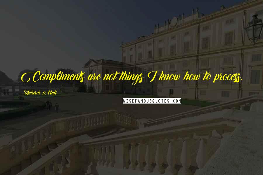Tahereh Mafi Quotes: Compliments are not things I know how to process.